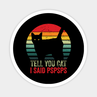 Vintage Retro Effect - Tell Your Cat I Said Pspsps Magnet